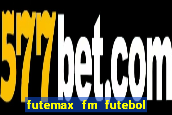 futemax fm futebol ao vivo